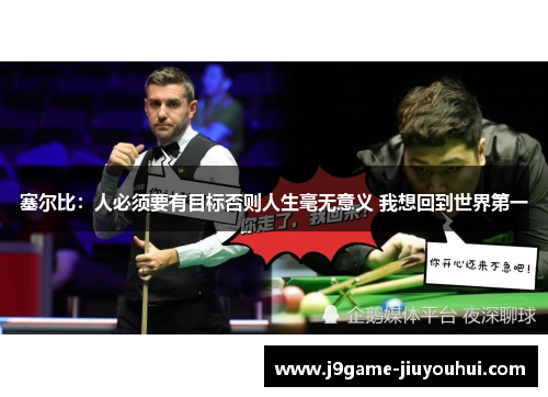 塞尔比：人必须要有目标否则人生毫无意义 我想回到世界第一